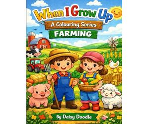 When I Grow Up: A Colouring Series: Farming: A Fun and Educational Colouring Book Series About Jobs, Careers, and Community Helpers for children Ages 3-7