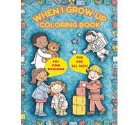 WHEN I GROW UP COLORING BOOK: CAREER ORIENTED COLORING FUN: A Fun and Relaxing Coloring Book with 50+ Easy to Color Images of Career Choices, ... Book for Kids, Teens, and Adults of All Ages!