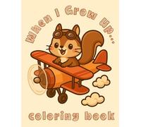 When I Grow Up: Cute Animal Coloring Book About Jobs and Careers for Kids Ages 4-8 | Fun Activity Book That Inspires Imagination and Learning