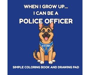 When I Grow Up... I Can Be a Police Officer: A Fun Police Officer Coloring Book for Kids Ages 3-8 | 66 Easy Coloring Pages with Police Cars, Community ... Creative Coloring with Brave Police Officers