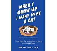 When I Grow Up I Want to Be a Cat: Surviving the education system with Asperger's