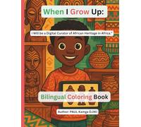 When I Grow Up, I Want to Be a Digital Curator of African Heritage in Africa: A Fun and Educational Coloring Journey Celebrating African Culture, Digital Skills, History, and Creat