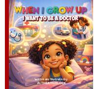 When I Grow Up I Want to Be a Doctor: A Fun Rhyming Picture Book About Doctors, Hospitals, and Helping Others (Dream Big Career Series for Kids)