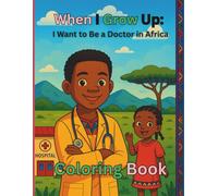 When I Grow Up: I Want to Be a Doctor in Africa - An Inspiring Career Coloring Book for Kids: Explore African culture, dream of future careers, and learn while coloring.