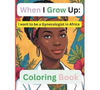 When I Grow Up: I Want to Be a Gynecologist in Africa - Inspiring Coloring & Activity Book for Kids Ages 4-10: Educational Coloring Book About Future Careers in Healthcare and African Heritage