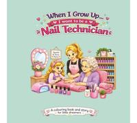 When I grow up I want to be..A Nail Technician: A Fun Children's Coloring Book About Being a Nail Technician | Career Exploration for Kids Ages 4-10