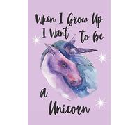 When I Grow Up I Want To Be A Unicorn: Magical Unicorn Notebook For Girls Gift Journal Small 6 x 9