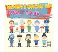 When I Grow Up I Want To Be _________ | A-Z Of Careers for Kids | Children's Jobs & Careers Reference Books