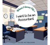 When I Grow Up, I Want To Be an Accountant: A Fun and Educational Kids’ Book About Accountants Helping Businesses