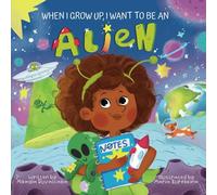 When I Grow Up, I Want to Be an Alien (When I Grow Up Collection)