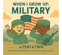 When I Grow Up: MILITARY: Fun & Inspirational Coloring Book for Aspiring Military & Heroes (When I Grow Up Series: Career Inspiration Coloring Books)