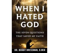 When I Hated God: The Seven Questions That Saved My Faith