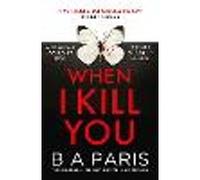 When I Kill You: A must-read gripping psychological thriller from the multimillion-copy bestselling author of Behind Closed Doors, perfect for fans of Alice Feeney and brand-new for 2026!