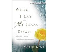 When I Lay My Isaac Down: Unshakable Faith in Unthinkable Circumstances