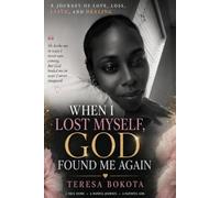 When I Lost Myself, God Found Me Again: A Journey of Love, Loss, Faith, and Healing