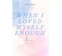 When I loved myself enough I...:Notebook to promote feelings of worthiness.: 120 Lined Pages | 6 X 10"