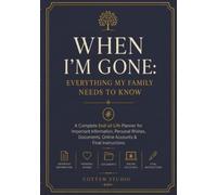 When I’m Gone: Everything My Family Needs to Know: A Complete End-of-Life Planner for Important Information, Personal Wishes, Documents, Online Accounts & Final Instructions