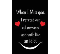 When I Miss You, I Re-read Our Old Messages And Smile Like An Idiot: Blank Lined 6x9 I Love You Journal/Notebooks as Gift for his / her love on Valentine's day, Birthday, Wedding or Anniversary.