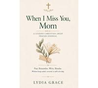 When I Miss You, Mom: A Guided Christian Grief Prayer Journal for Daughters After the Loss of a Mother