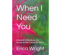 When I Need You: A Mother's Words for the Moments She Cannot Be There