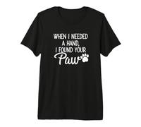 When I Needed a Hand, I Found Your Paw Shirt Premium T-Shirt