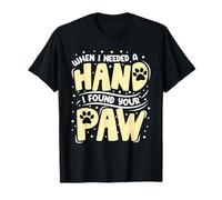 When I Needed a Hand I Found Your Paw T-Shirt