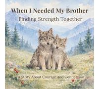 When I Needed My Brother: Bedtime Stories About Emotions, Growing Up, and Sibling Love: Finding Strength Together (When I Needed You)