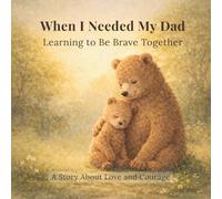 When I Needed My Dad: Bedtime Stories About Courage, Emotions, and Growing Up: Learning to Be Brave Together (When I Needed You)