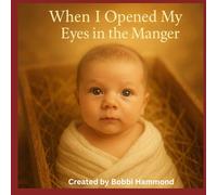 When I Opened My Eyes in the Manger: “A Gentle Nativity Story Told Through the Eyes of Baby Jesus”