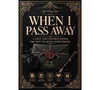 When I Pass Away: I Left You Instructions. Try Not to Ruin Everything.