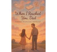 When I Reached You, Dad emotional book: A Journey of Love, Loss, and Beyond