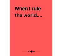 When I rule the world...