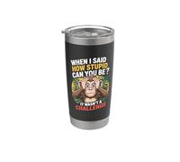 When I Said How Stupid Can You Be It Wasn't A Challenge Stainless Steel Insulated Tumbler
