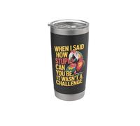 When I Said How Stupid Can You Be It Wasn't A Challenge Stainless Steel Insulated Tumbler