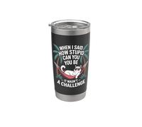 When I Said How Stupid Can You Be It Wasn't A Challenge Stainless Steel Insulated Tumbler