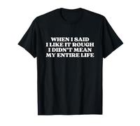 When I Said I Like It Rough I Didn't Mean My Entire Life Y2k T-Shirt