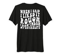 When I Said I Liked It Rough I Didn't Mean (On Back) Premium T-Shirt