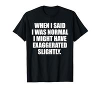 When I Said I Was Normal.. Funny Sayings Sarcastic Worded T-Shirt