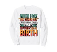 when I say the other day it could be anytime memory humor Sweatshirt