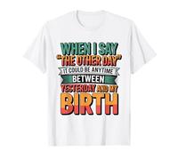 When I say The Other Day it Could be Anytime Memory Humor T-Shirt