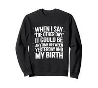 when I say the other day it could be anytime sarcastic humor Sweatshirt