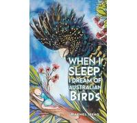 When I Sleep, I Dream of Australian Birds
