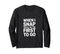 When I Snap You'll Be The First to Go - Long Sleeve T-Shirt