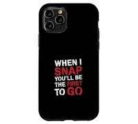 When I Snap You'll Be The First To Go Sarcastic Humor - Case for iPhone 11 Pro