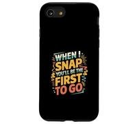When I Snap You'll Be The First To Go Sarcastic Humor ----- Case for iPhone SE (2020) / 7 / 8