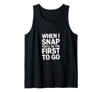 When I Snap You'll Be The First to Go - Tank Top