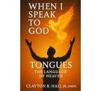 When I Speak to God: Tongues, The Language of Heaven