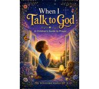 WHEN I TALK TO GOD: A Child’s Journey of Prayer, Faith, and Love