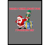 When I Think About You I Touch My Elf | Secret Santa Gift For Bellends: Funny Secret Santa Gag Gift | Blank Book | Novelty Christmas Gift Under 10 ... Coworkers Gift | 100 Pages 8.5" x 11" Format