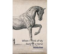 When I Think of My Body as a Horse